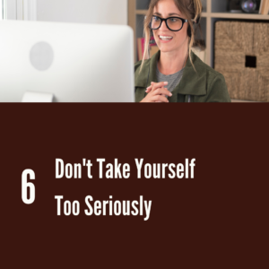 Don't Take Yourself Too Seriously