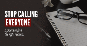 Stop Calling Everyone: 5 places to find the right recruits
